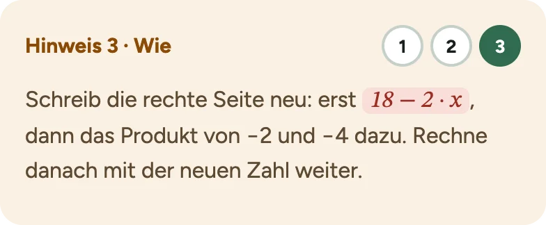 Hinweis 3 · Wie: Schreib die rechte Seite neu: erst 18 − 2 · x, dann das Produkt von −2 und −4 dazu. Rechne danach mit der neuen Zahl weiter.